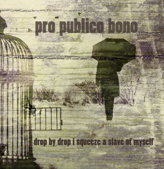 PRO PUBLICO BONO – Drop by drop I squeeze a slave of myself CD